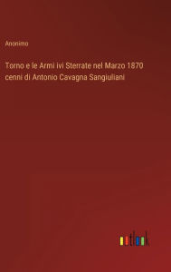 Title: Torno e le Armi ivi Sterrate nel Marzo 1870 cenni di Antonio Cavagna Sangiuliani, Author: Anonimo