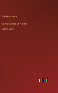 Title: La Nunziatura di Francia: Volume Quarto, Author: Guido Bentivoglio