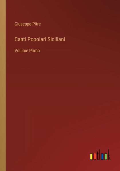 Canti Popolari Siciliani: Volume Primo