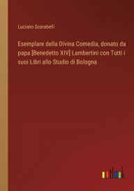 Title: Esemplare della Divina Comedia, donato da papa [Benedetto XIV] Lambertini con Tutti i suoi Libri allo Studio di Bologna, Author: Luciano Scarabelli