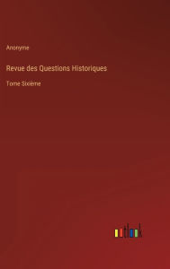 Title: Revue des Questions Historiques: Tome Sixième, Author: Anonyme