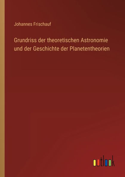 Grundriss der theoretischen Astronomie und Geschichte Planetentheorien