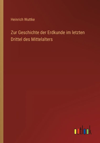 Zur Geschichte der Erdkunde im letzten Drittel des Mittelalters