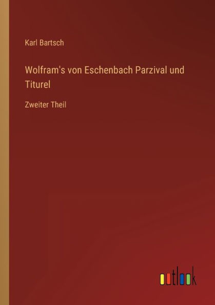 Wolfram's von Eschenbach Parzival und Titurel: Zweiter Theil