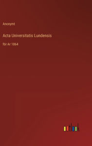 Title: Acta Universitatis Lundensis: för Ar 1864, Author: Anonymt