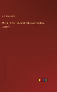 Title: Musik till Carl Michael Bellmans Samlade Skrifter, Author: J.A. Josephson