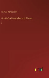 Title: Om Hufvudinnehallet och Planen: I, Author: Herman Wilhelm Ulff