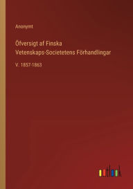 Title: Öfversigt af Finska Vetenskaps-Societetens Förhandlingar: V. 1857-1863, Author: Anonymt