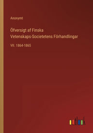 Title: Öfversigt af Finska Vetenskaps-Societetens Förhandlingar: VII. 1864-1865, Author: Anonymt