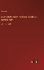 Title: Öfversigt af Finska Vetenskaps-Societetens Förhandlingar: VII. 1864-1865, Author: Anonymt