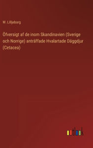 Title: Öfversigt af de inom Skandinavien (Sverige och Norrige) anträffade Hvalartade Däggdjur (Cetacea), Author: W. Lilljeborg