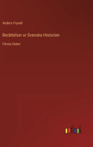 Title: Berättelser ur Svenska Historien: Första Delen, Author: Anders Fryxell