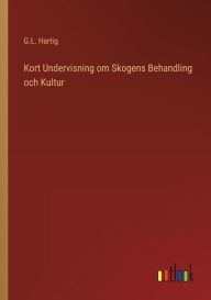 Title: Kort Undervisning om Skogens Behandling och Kultur, Author: G.L. Hartig