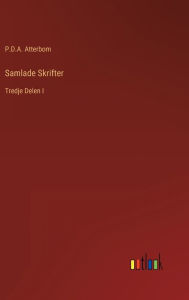 Title: Samlade Skrifter: Tredje Delen I, Author: P.D.A. Atterbom