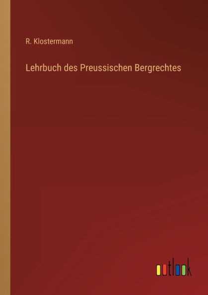Lehrbuch des Preussischen Bergrechtes