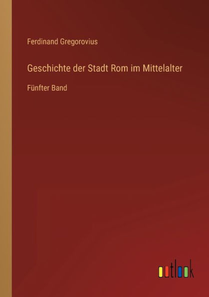 Geschichte der Stadt Rom im Mittelalter: Fünfter Band