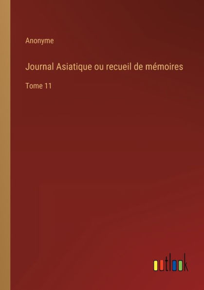 Journal Asiatique ou recueil de mémoires: Tome 11