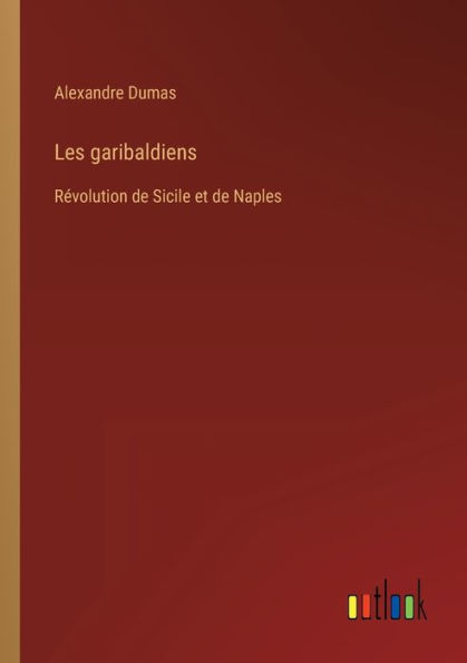 Les garibaldiens: Révolution de Sicile et Naples