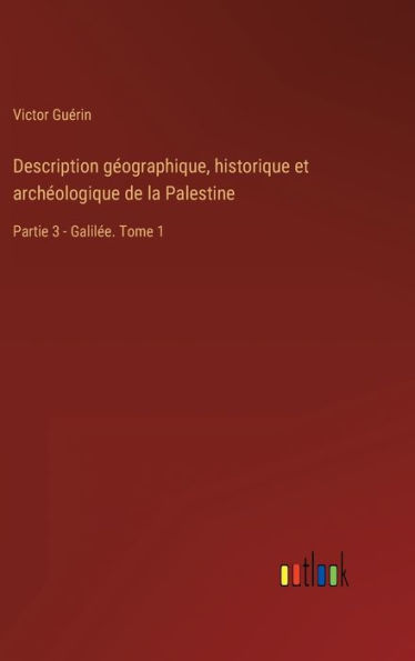 Description géographique, historique et archéologique de la Palestine: Partie 3 - Galilée. Tome 1