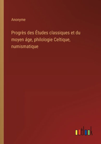 Progrès des Études classiques et du moyen áge, philologie Celtique, numismatique