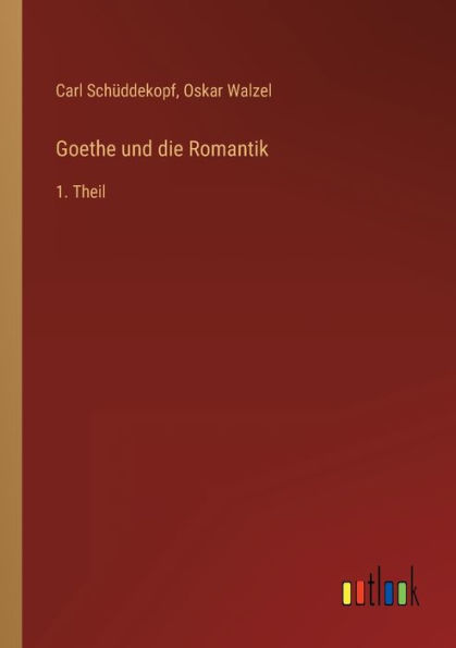 Goethe und die Romantik: 1. Theil