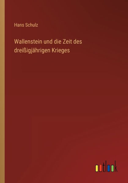 Wallenstein und die Zeit des dreißigjährigen Krieges