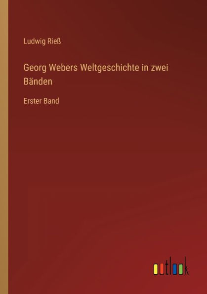 Georg Webers Weltgeschichte in zwei Bänden: Erster Band