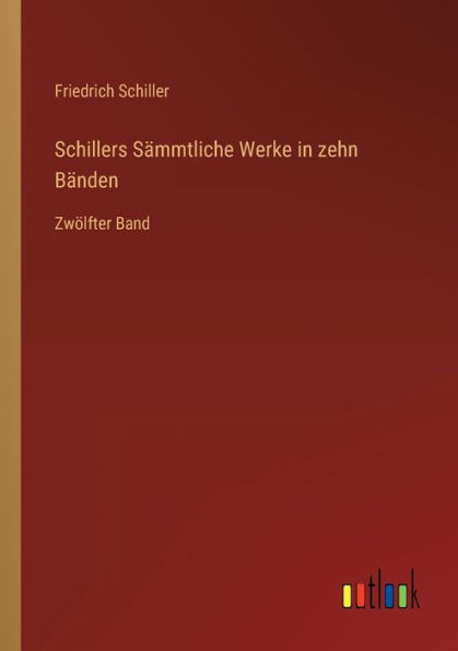 Schillers Sämmtliche Werke zehn Bänden: Zwölfter Band