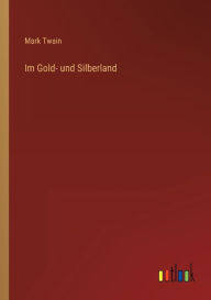 Title: Im Gold- und Silberland, Author: Mark Twain