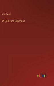 Title: Im Gold- und Silberland, Author: Mark Twain