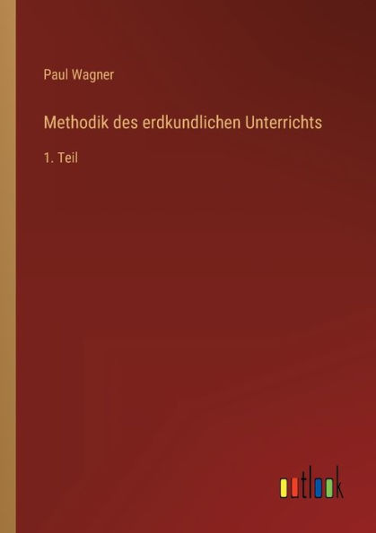 Methodik des erdkundlichen Unterrichts: 1. Teil