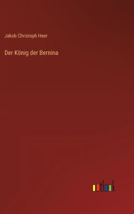 Title: Der König der Bernina, Author: Jakob Christoph Heer