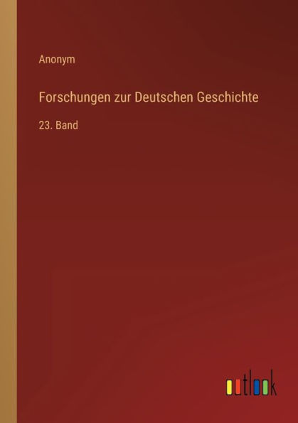 Forschungen zur Deutschen Geschichte: 23. Band