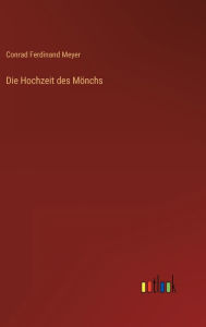 Title: Die Hochzeit des Mönchs, Author: Conrad Ferdinand Meyer