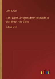 Title: The Pilgrim's Progress from this World to that Which is to Come: in large print, Author: John Bunyan