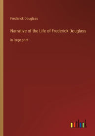Title: Narrative of the Life of Frederick Douglass: in large print, Author: Frederick Douglass