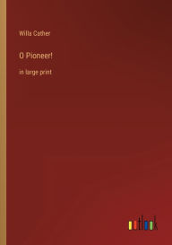 Title: O Pioneer!: in large print, Author: Willa Cather