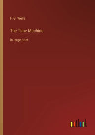 Title: The Time Machine: in large print, Author: H. G. Wells