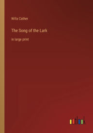 Title: The Song of the Lark: in large print, Author: Willa Cather