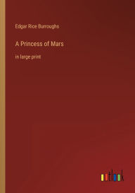 Title: A Princess of Mars: in large print, Author: Edgar Rice Burroughs