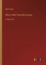 Title: What is Man? And other Essays: in large print, Author: Mark Twain