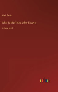 Title: What is Man? And other Essays: in large print, Author: Mark Twain