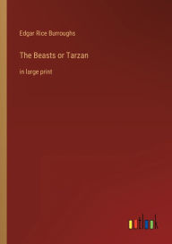 Title: The Beasts or Tarzan: in large print, Author: Edgar Rice Burroughs