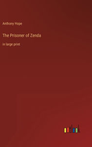 Title: The Prisoner of Zenda: in large print, Author: Anthony Hope