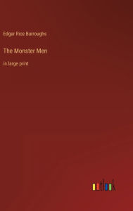 Title: The Monster Men: in large print, Author: Edgar Rice Burroughs