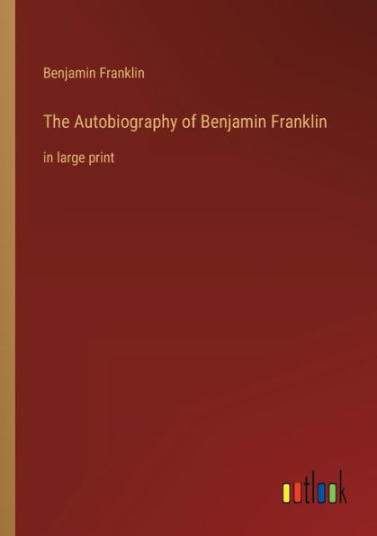 The Autobiography of Benjamin Franklin: large print