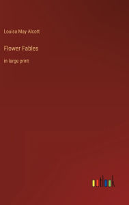 Title: Flower Fables: in large print, Author: Louisa May Alcott