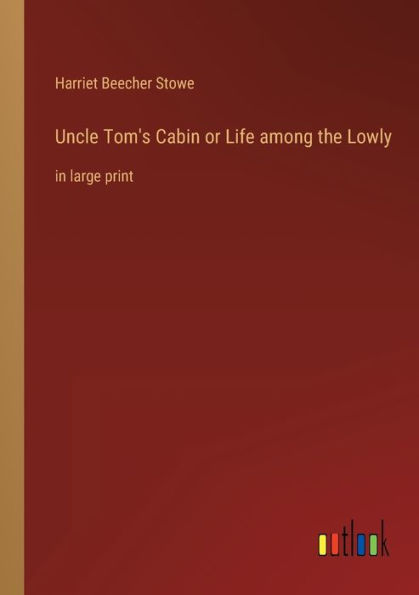 Uncle Tom's Cabin or Life among the Lowly: large print