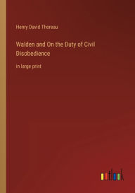 Title: Walden and On the Duty of Civil Disobedience: in large print, Author: Henry David Thoreau