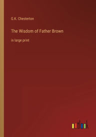 Title: The Wisdom of Father Brown: in large print, Author: G. K. Chesterton